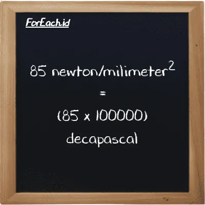 85 newton/milimeter<sup>2</sup> is equivalent to 8500000 decapascal (85 N/mm<sup>2</sup> is equivalent to 8500000 daPa)